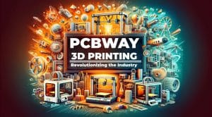 PCBWay 3D Printing Revolutionizing the Industry howto3Dprint.net Discover The World of 3D Print